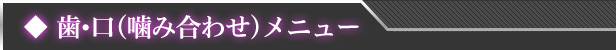 口・歯(噛み合わせ)の施術メニュー